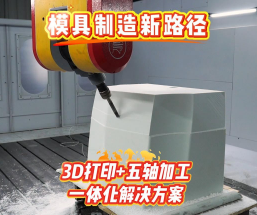 高端模具制造新路径：3D打印+五轴加工一体化解决方案